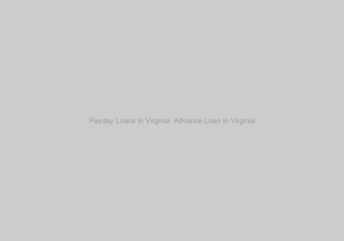 Payday Loans in Virginia  Advance Loan in Virginia
